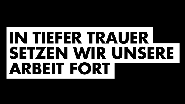 In tiefer Trauer setzen wir unsere Arbeit fort. In tiefer Trauer setzen wir unsere Arbeit fort.